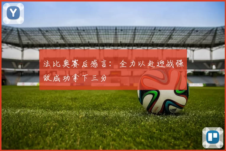 法比奥赛后感言：全力以赴迎战强敌成功拿下三分