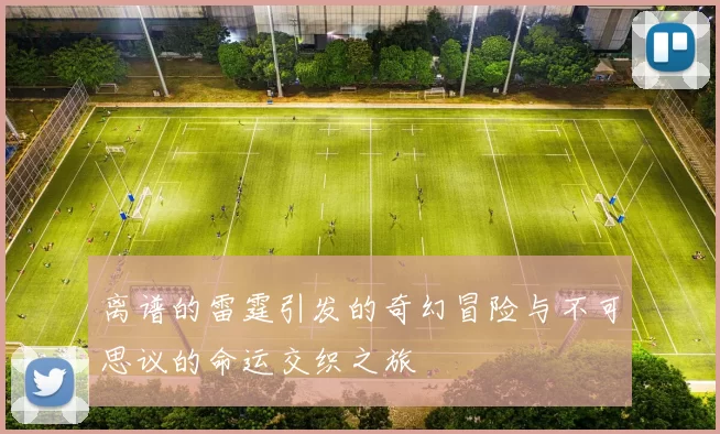 离谱的雷霆引发的奇幻冒险与不可思议的命运交织之旅